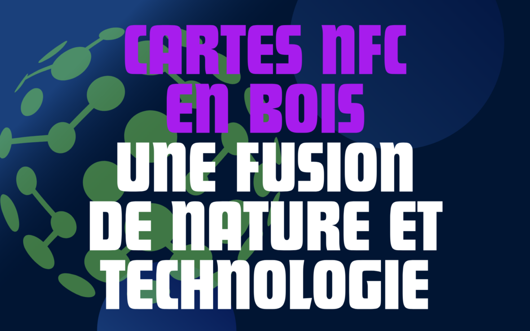 Cartes NFC en Bois : Une Fusion de Nature et Technologie